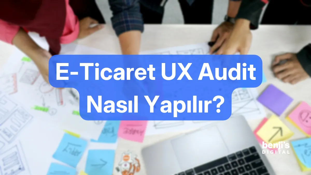 E-ticaret UX audit nasıl yapılır kapak görseli, yapışkan notlarla ekran taslakları üzerinde çalışan bir ekip
