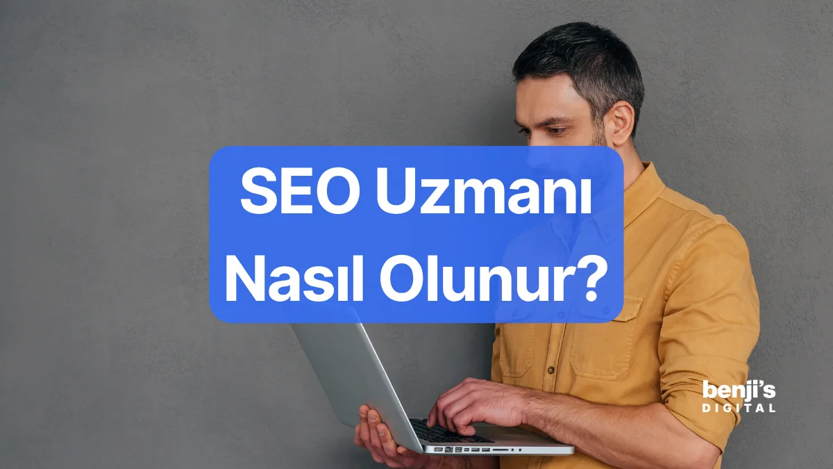 SEO uzmanı nasıl olunur — Benji's Digital rehberi
