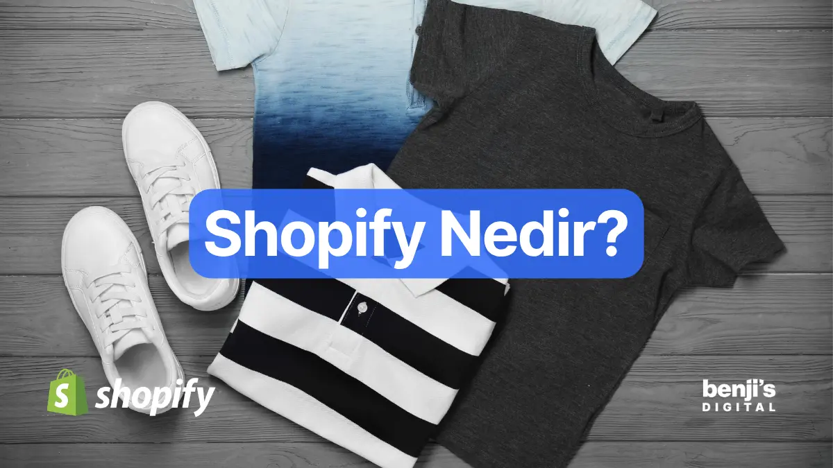 Shopify nedir, Türkiye'den satış rehberi, Benji's Digital